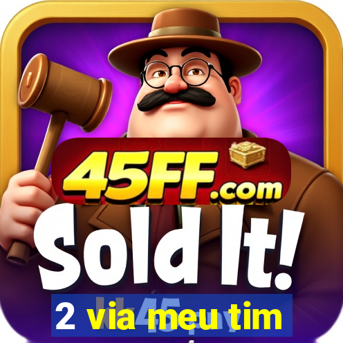 2 via meu tim